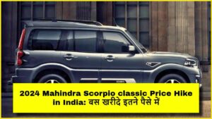 2024 Mahindra Scorpio classic Price Hike in India